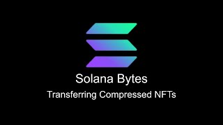 Solana Bytes - Transferring Compressed NFTs