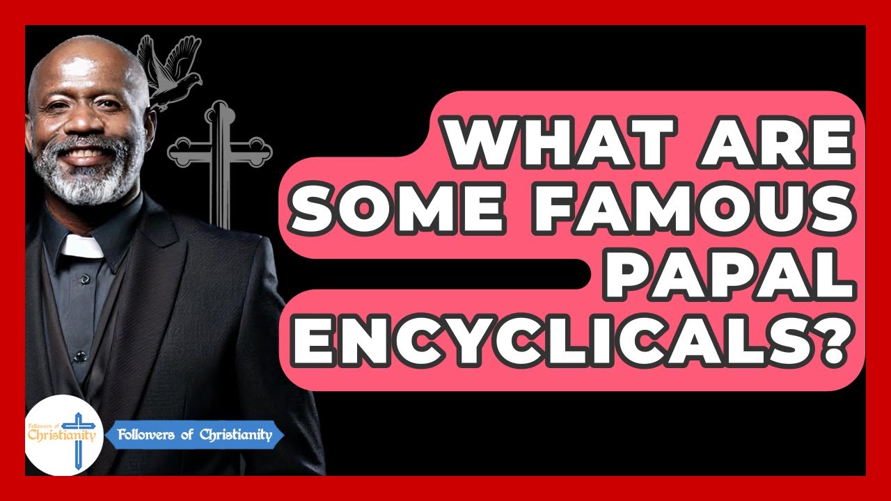 What Are Some Famous Papal Encyclicals? - Followers Of Christianity