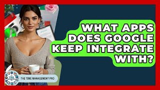 What Apps Does Google Keep Integrate With? - The Time Management Pro