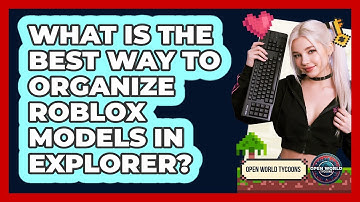 What Is The Best Way To Organize Roblox Models In Explorer? - Open World Tycoons