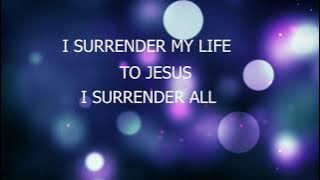 I SURRENDER MY LIFE TO JESUS, I SURRENDER ALL.