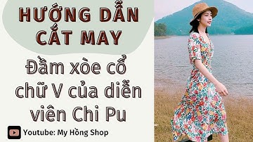 Bài 31: hướng dẫn cắt may đầm xòe cổ chữ V của diễn viên Chi Pu
