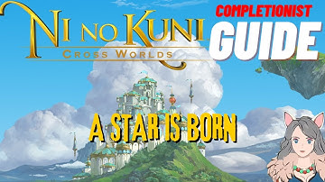 Ni No Kuni Cross Worlds MMORPG A Star is Born Completionist Guide