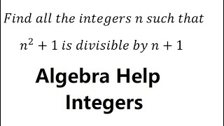Algebra Help: Find all the integers n such that n^2+1 is divisible by n+1 - Techniques