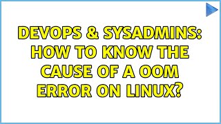 DevOps & SysAdmins: How to know the cause of a oom error on Linux? (6 Solutions!!)