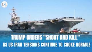 Trump orders "shoot and kill" as US-Iran tensions continue to choke Hormuz