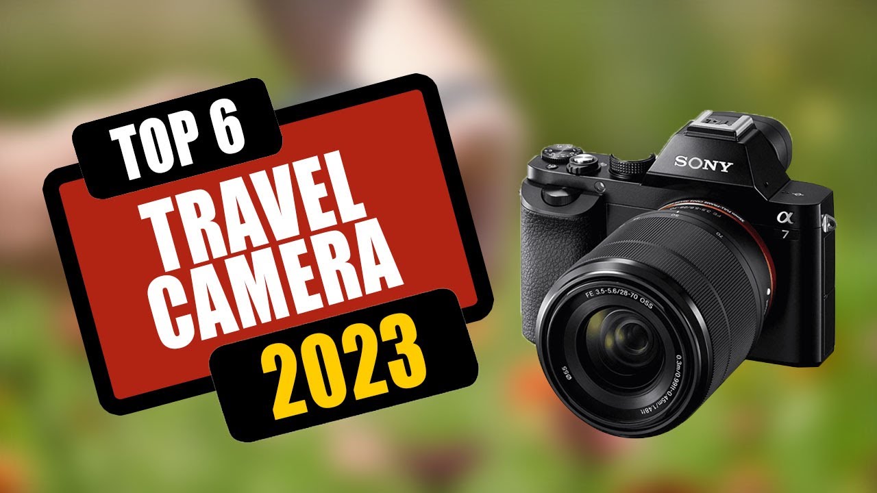 Our Top Picks of the Best Travel Camera 2023!