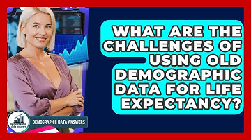 What Are The Challenges Of Using Old Demographic Data For Life Expectancy?