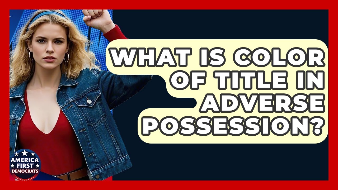 What Is Color Of Title In Adverse Possession? - America First Democrats