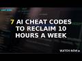 7 AI Cheat Codes to Reclaim 10 Hours a Week