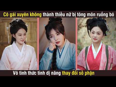 Cô Gái Xuyên Không Thành Thiếu Nữ Bị Tông Môn Ruồng Bỏ, Vô Tình Thức Tỉnh Dị Năng Thay Đổi Số Phận