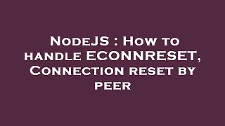 NodeJS : How to handle ECONNRESET, Connection reset by peer