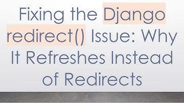 Fixing the Django redirect() Issue: Why It Refreshes Instead of Redirects