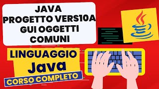 Progetto versione 10 A GUI oggetti comuni | Corso Java Pratico