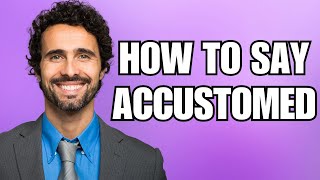 How To Pronounce Accustomed (Correctly)
