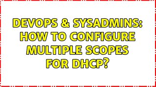 DevOps & SysAdmins: How to configure multiple scopes for DHCP?
