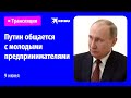 Встреча Владимира Путина с молодыми предпринимателями в Москве 9 июня 2022: прямая трансляция