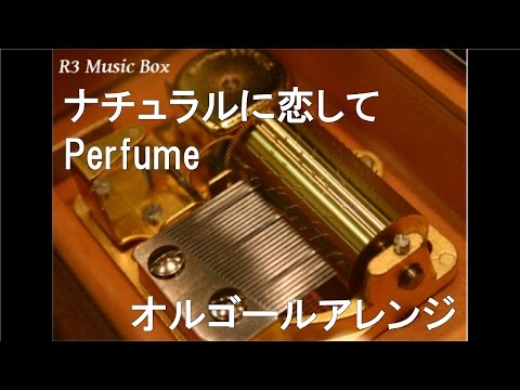 ナチュラルに恋して/Perfume【オルゴール】 (「NATURAL BEAUTY BASIC」CMソング)