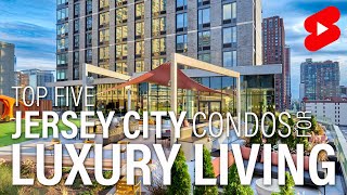 Top 5 Jersey City Condos for Luxury Living Top 5 Jersey City Condos for Luxury Living