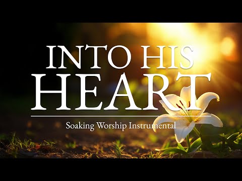 INTO HIS HEART - Soaking Worship Music for Prayer & Devotional | Piano Instrumental