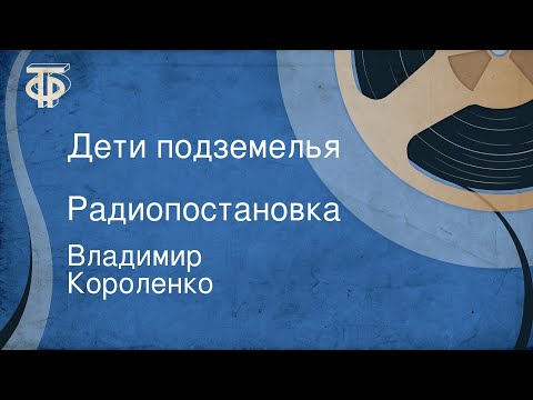 Владимир Короленко. Дети подземелья. Радиопостановка