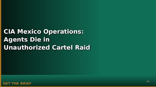 CIA Mexico Operations: Agents Die in Unauthorized Cartel Raid
