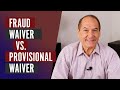 Fraud Waiver vs Provisional Waiver