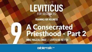 A Consecrated Priesthood - Part 2 (Leviticus 10 Bible Study) – Mike Mazzalongo | BibleTalk.tv
