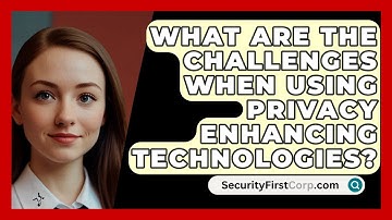 What Are The Challenges When Using Privacy Enhancing Technologies? - SecurityFirstCorp.com
