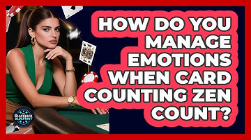 How Do You Manage Emotions When Card Counting Zen Count? - The Blackjack Blueprint