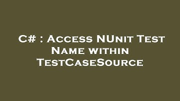 C# : Access NUnit Test Name within TestCaseSource