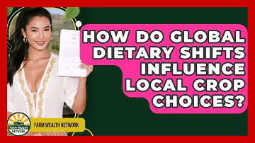 How Do Global Dietary Shifts Influence Local Crop Choices? - Farm Wealth Network