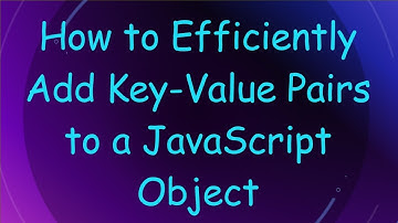 How to Efficiently Add Key-Value Pairs to a JavaScript Object