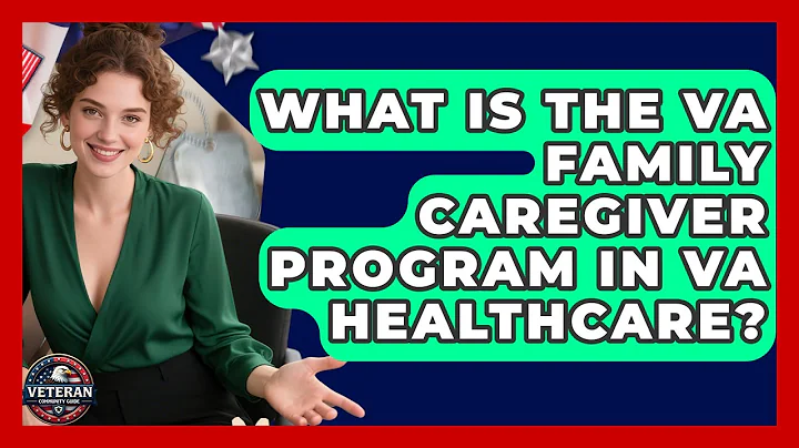 What Is the VA Family Caregiver Program in VA Healthcare? | Veteran Community Guide