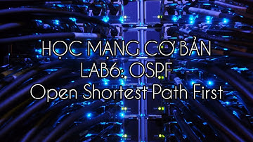 HỌC MẠNG CƠ BẢN - LAB6 OSPF - Open Shortest Path First