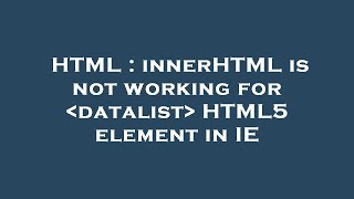 Famous HTML : innerHTML is not working for  datalist  HTML5 element in IE Wealth