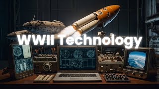 How WWII Changed Everything: The Technology That Shaped Our Future