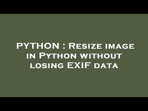 PYTHON : Resize image in Python without losing EXIF data