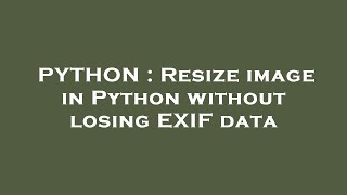PYTHON : Resize image in Python without losing EXIF data
