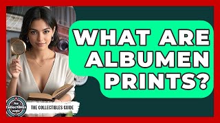 What Are Albumen Prints? - The Collectibles Guide What Are Albumen Prints? - The Collectibles Guide