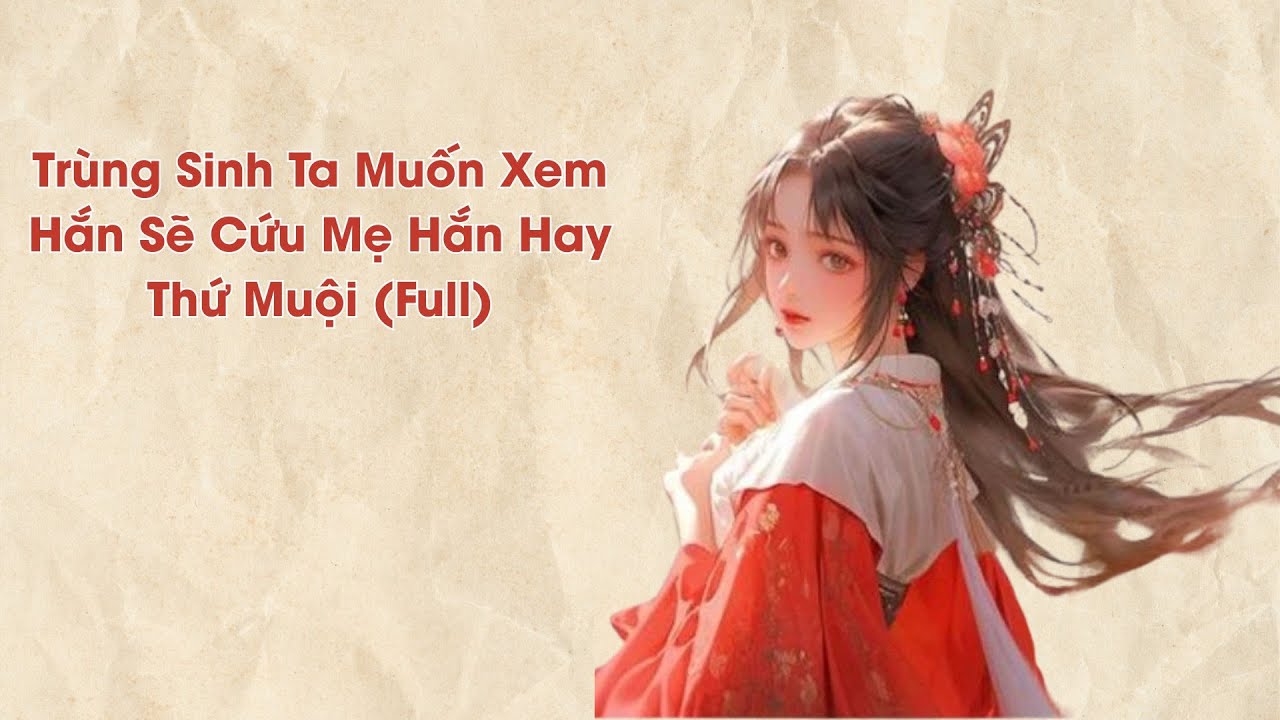 Trùng Sinh Ta Xem Hắn Sẽ Cứu Mẹ Hắn Hay Thứ Muội #trọngsinh