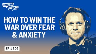 HOW TO WIN THE WAR OVER FEAR & ANXIETY (my top 4 proven strategies) | Elevating Beyond #306