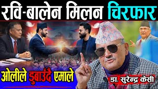 रवि र बालेनबीच निर्णायक छलफल, आज वार-पार हुने | डा. सुरेन्द्र भन्छन्: नयाँ मिलेर गए कायापलट हुन्छ |