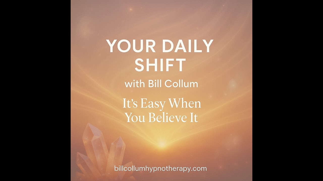 “It’s Easy When You Believe It” Your Daily Shift with Bill Collum
