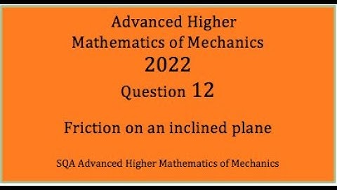 2022 SQA AH Mathematics of Mechanics. No.12 Friction on an inclined plane.