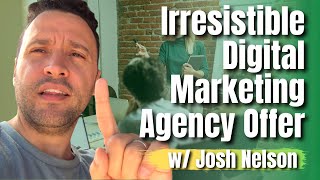 Irresistible Digital Marketing Agency Offer w/ Josh Nelson