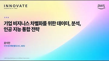 기업 비지니스 차별화를 위한 데이터, 분석, 인공 지능 통합 전략 :: 윤석찬 (AWS 수석테크에반젤리스트) :: AWS Innovate Generativi AI + Data 특집
