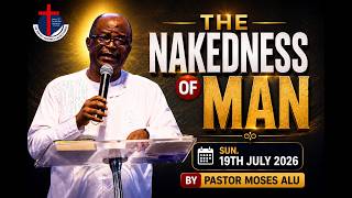 THE NAKEDNESS OF MAN || SUN. 19TH JULY, 2026 || PST. MOSES ALU