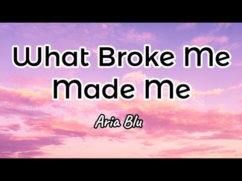 Aria Blu - What Broke Me Made Me (Lyrics)