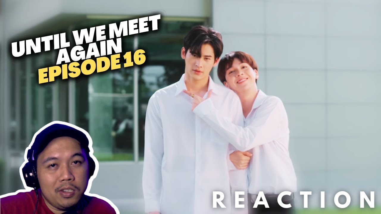 Until We Meet Again Episode 16 Reaction - YouTube